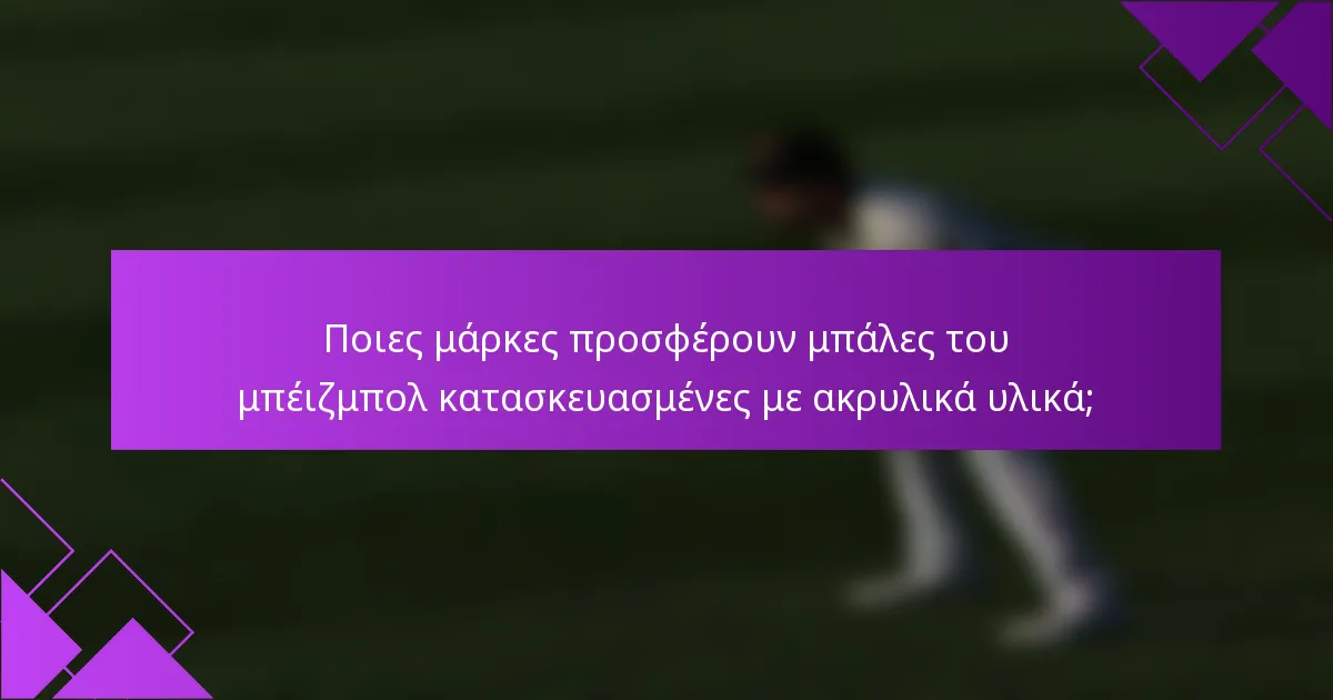Ποιες μάρκες προσφέρουν μπάλες του μπέιζμπολ κατασκευασμένες με ακρυλικά υλικά;
