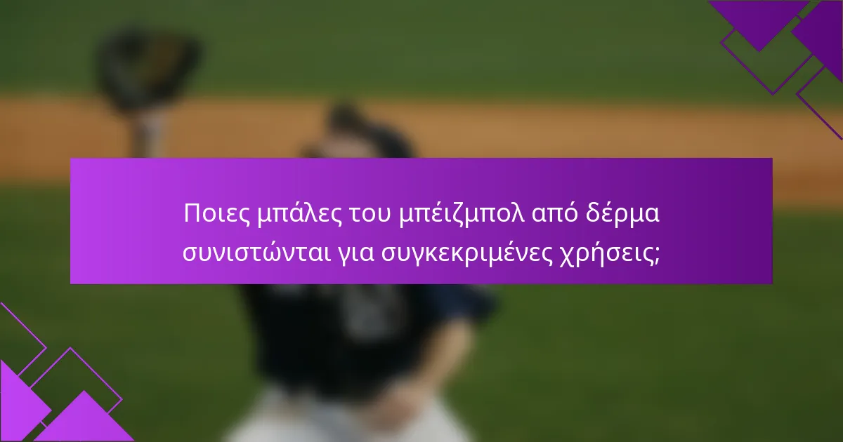 Ποιες μπάλες του μπέιζμπολ από δέρμα συνιστώνται για συγκεκριμένες χρήσεις;