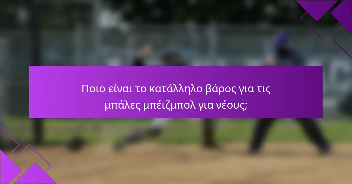 Ποιο είναι το κατάλληλο βάρος για τις μπάλες μπέιζμπολ για νέους;
